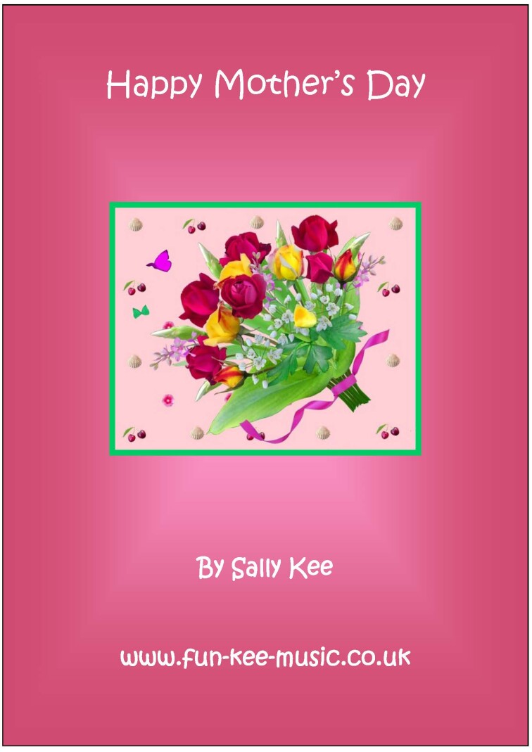 A front cover with a pink background and a bunch of roses in the middle. The title is Happy Mothers Day. Written by Sally Kee  www.fun-kee-music.co.uk